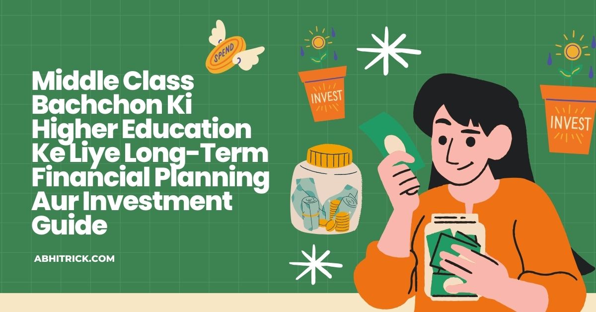 Middle Class Bachchon Ki Higher Education Ke Liye Long-Term Financial Planning Aur Investment Guide