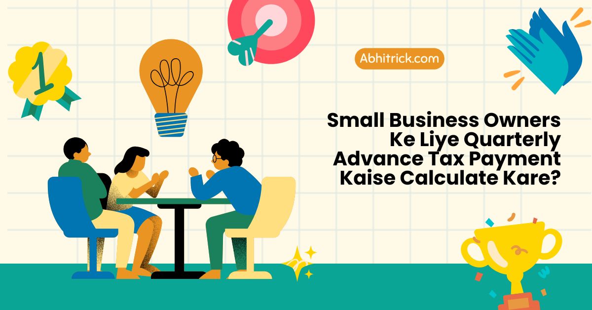 Small Business Owners Ke Liye Quarterly Advance Tax Payment Kaise Calculate Kare?